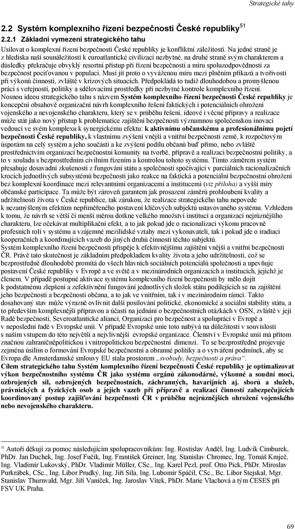 spoluzodpovědnosti za bezpečnost pociťovanou v populaci. Musí jít proto o vyváženou míru mezi plněním příkazů a tvořivostí při výkonů činnosti, zvláště v krizových situacích.