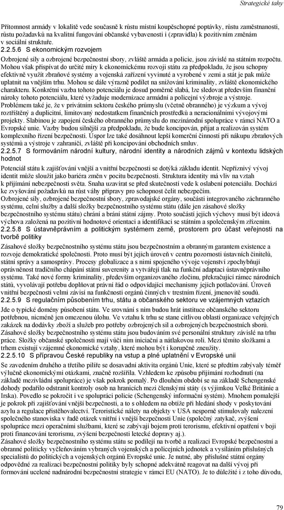 Mohou však přispívat do určité míry k ekonomickému rozvoji státu za předpokladu, že jsou schopny efektivně využít zbraňové systémy a vojenská zařízení vyvinuté a vyrobené v zemi a stát je pak může