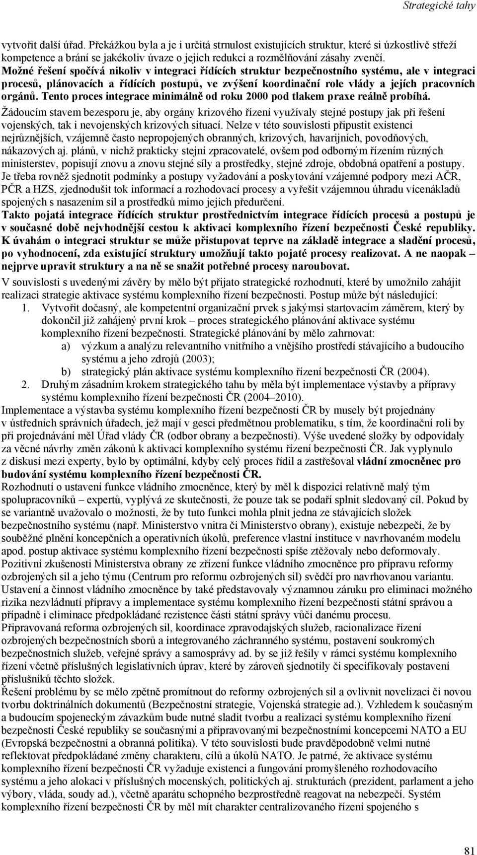 orgánů. Tento proces integrace minimálně od roku 2000 pod tlakem praxe reálně probíhá.