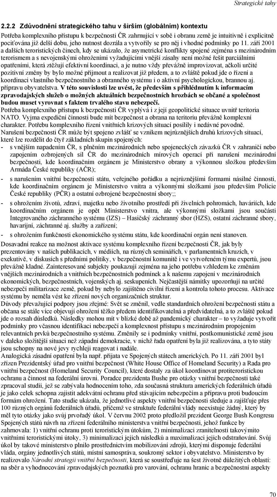 září 2001 a dalších teroristických činech, kdy se ukázalo, že asymetrické konflikty spojené zejména s mezinárodním terorismem a s nevojenskými ohroženími vyžadujícími vnější zásahy není možné řešit