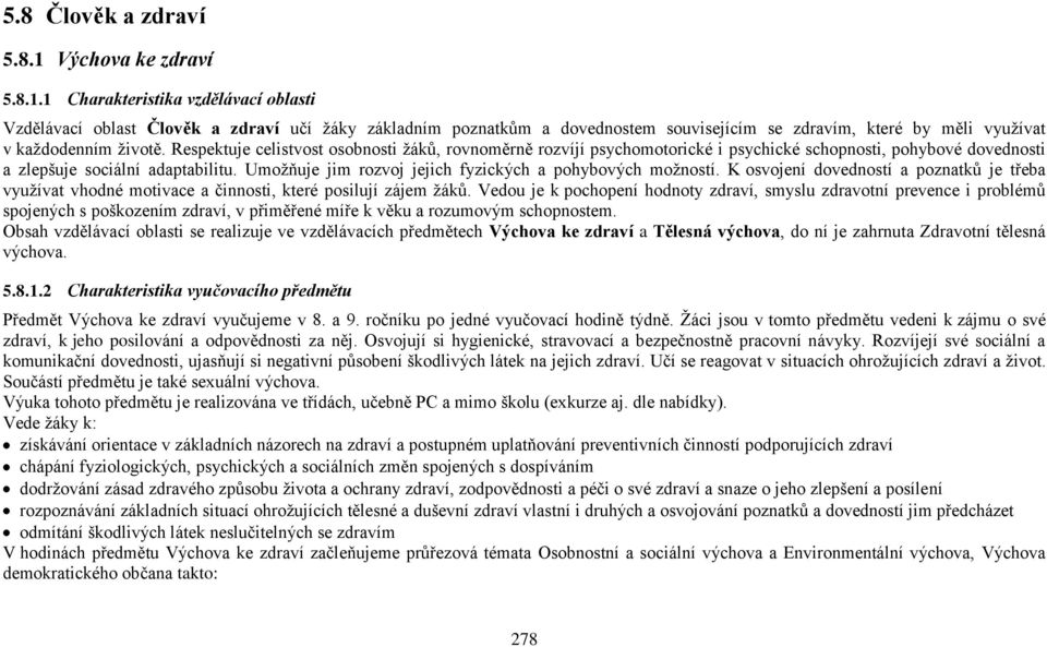 1 Charakteristika vzdělávací oblasti Vzdělávací oblast Člověk a zdraví učí žáky základním poznatkům a dovednostem souvisejícím se zdravím, které by měli využívat v každodenním životě.