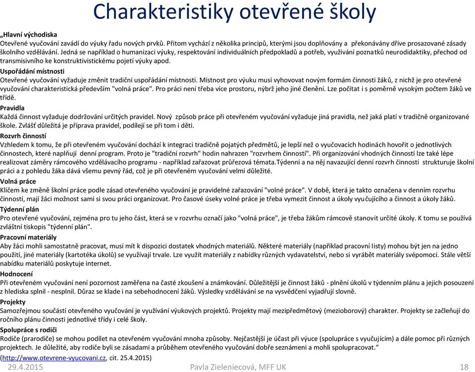 Jedná se například o humanizaci výuky, respektování individuálních předpokladů a potřeb, využívání poznatků neurodidaktiky, přechod od transmisivního ke konstruktivistickému pojetí výuky apod.