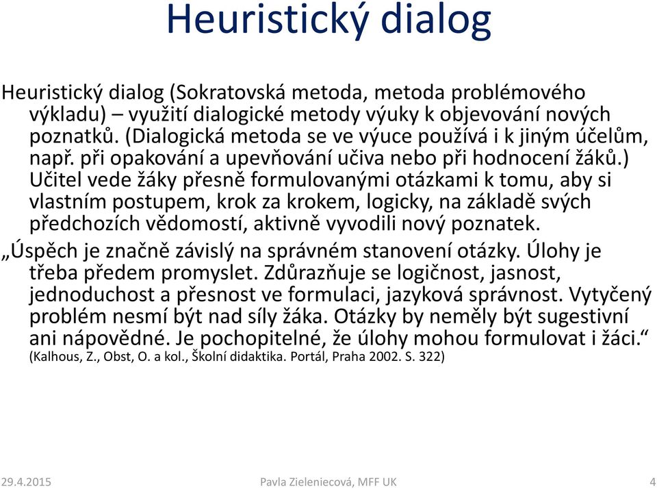 ) Učitel vede žáky přesně formulovanými otázkami k tomu, aby si vlastním postupem, krok za krokem, logicky, na základě svých předchozích vědomostí, aktivně vyvodili nový poznatek.