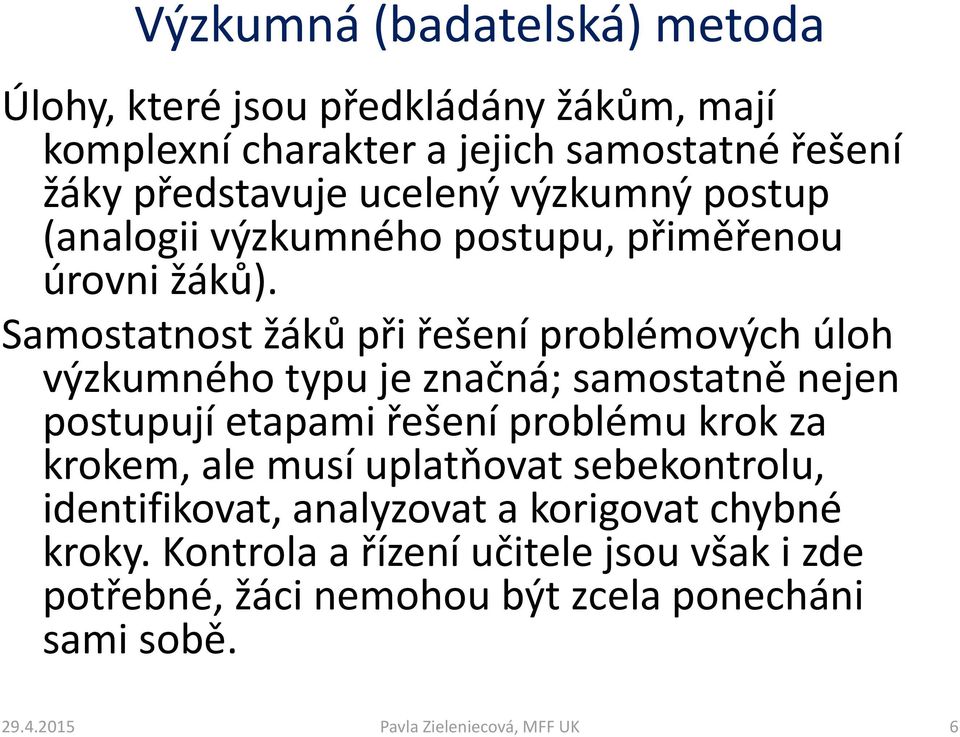 Samostatnost žáků při řešení problémových úloh výzkumného typu je značná; samostatně nejen postupují etapami řešení problému krok za krokem,