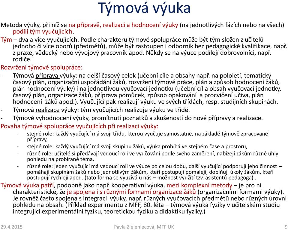 z praxe, vědecký nebo vývojový pracovník apod. Někdy se na výuce podílejí dobrovolníci, např. rodiče.