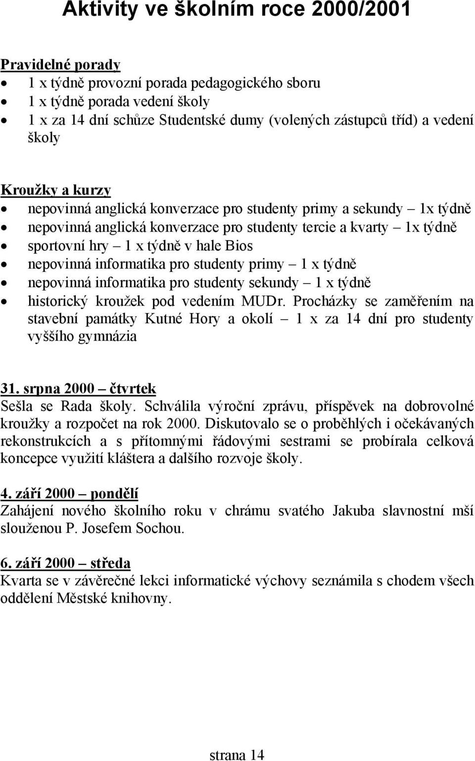 nepovinná informatika pro studenty primy 1 x týdně nepovinná informatika pro studenty sekundy 1 x týdně historický kroužek pod vedením MUDr.