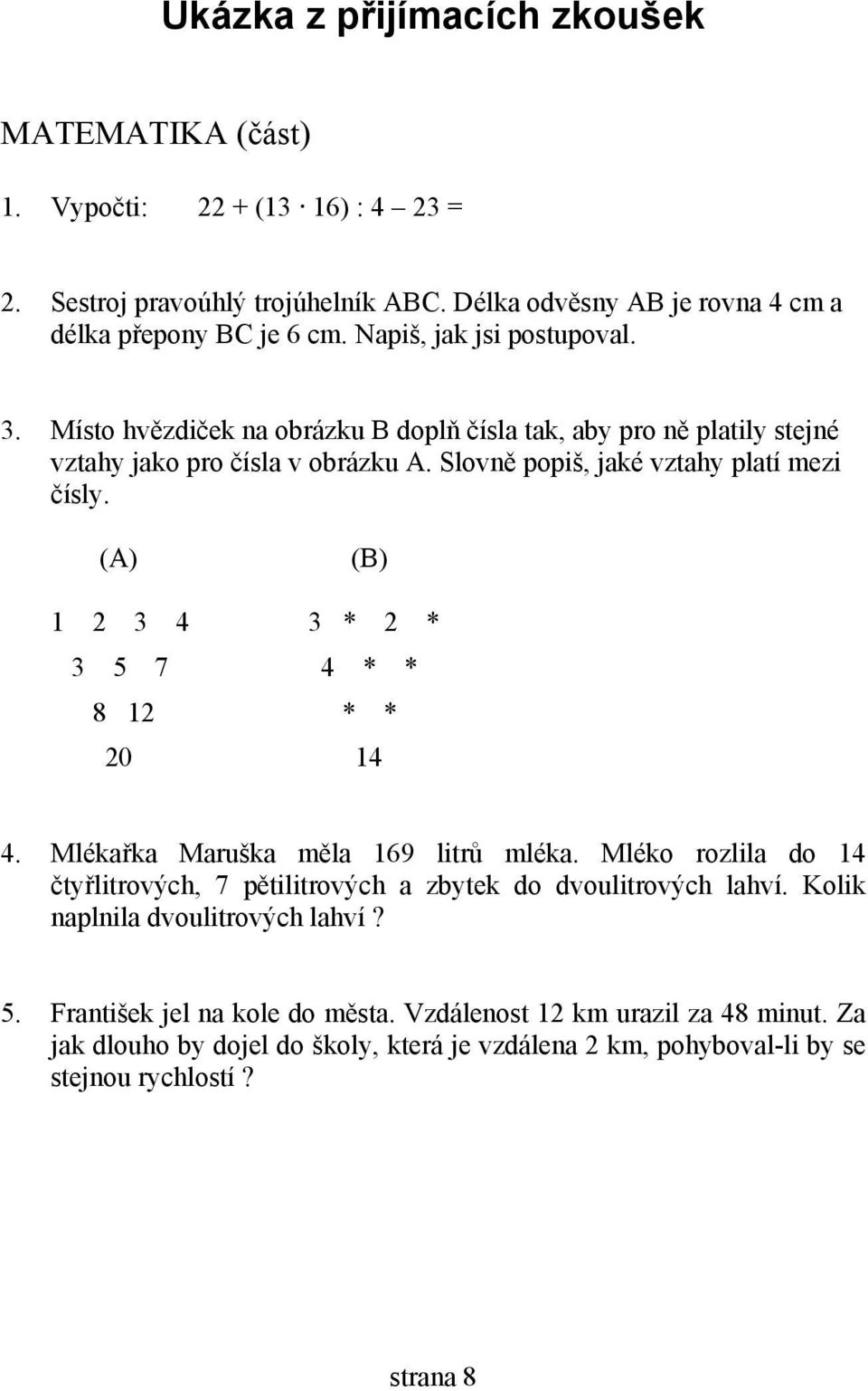 (A) (B) 1 2 3 4 3 * 2 * 3 5 7 4 * * 8 12 * * 20 14 4. Mlékařka Maruška měla 169 litrů mléka. Mléko rozlila do 14 čtyřlitrových, 7 pětilitrových a zbytek do dvoulitrových lahví.