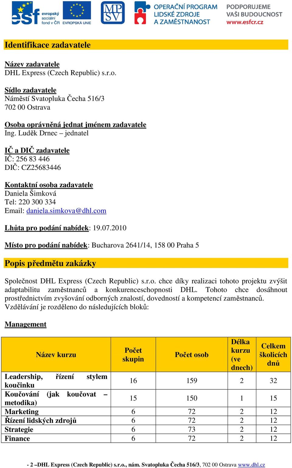 2010 Místo pro podání nabídek: Bucharova 2641/14, 158 00 Praha 5 Popis předmětu zakázky Společnost DHL Express (Czech Republic) s.r.o. chce díky realizaci tohoto projektu zvýšit adaptabilitu zaměstnanců a konkurenceschopnosti DHL.