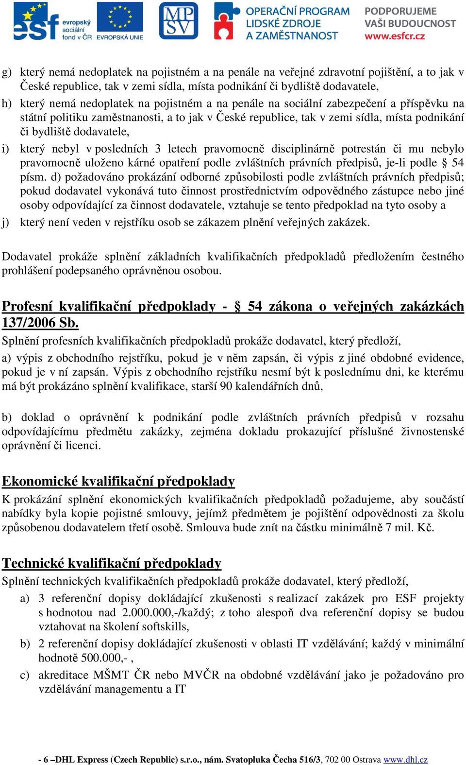 posledních 3 letech pravomocně disciplinárně potrestán či mu nebylo pravomocně uloženo kárné opatření podle zvláštních právních předpisů, je-li podle 54 písm.