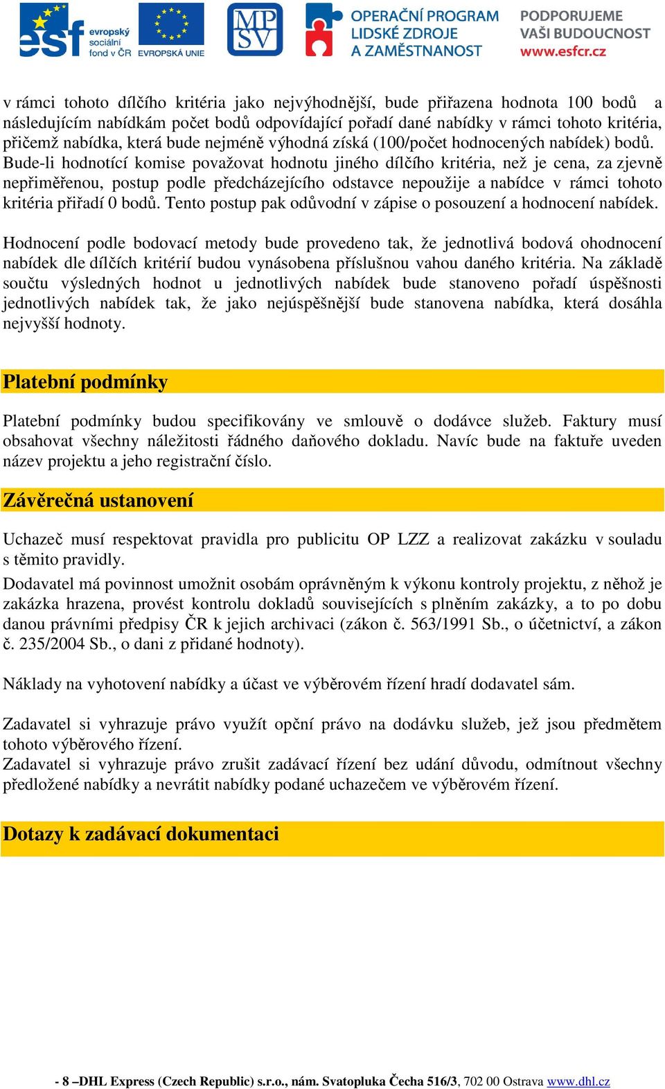 Bude-li hodnotící komise považovat hodnotu jiného dílčího kritéria, než je cena, za zjevně nepřiměřenou, postup podle předcházejícího odstavce nepoužije a nabídce v rámci tohoto kritéria přiřadí 0