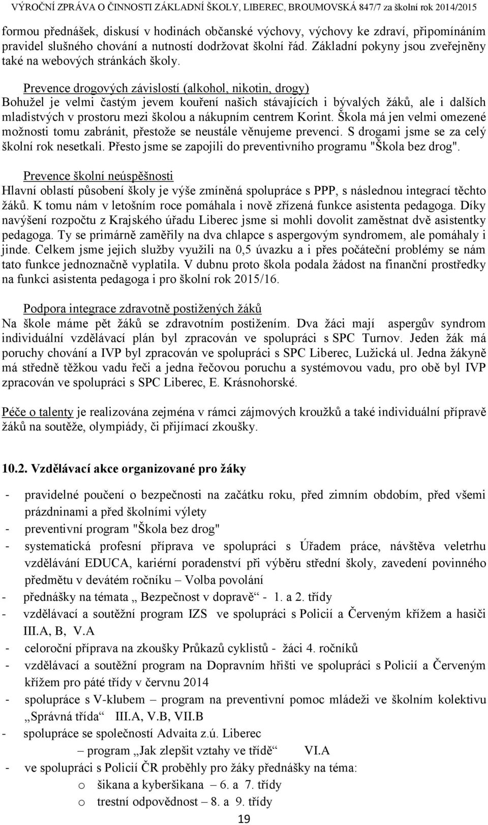 Prevence drogových závislostí (alkohol, nikotin, drogy) Bohužel je velmi častým jevem kouření našich stávajících i bývalých žáků, ale i dalších mladistvých v prostoru mezi školou a nákupním centrem