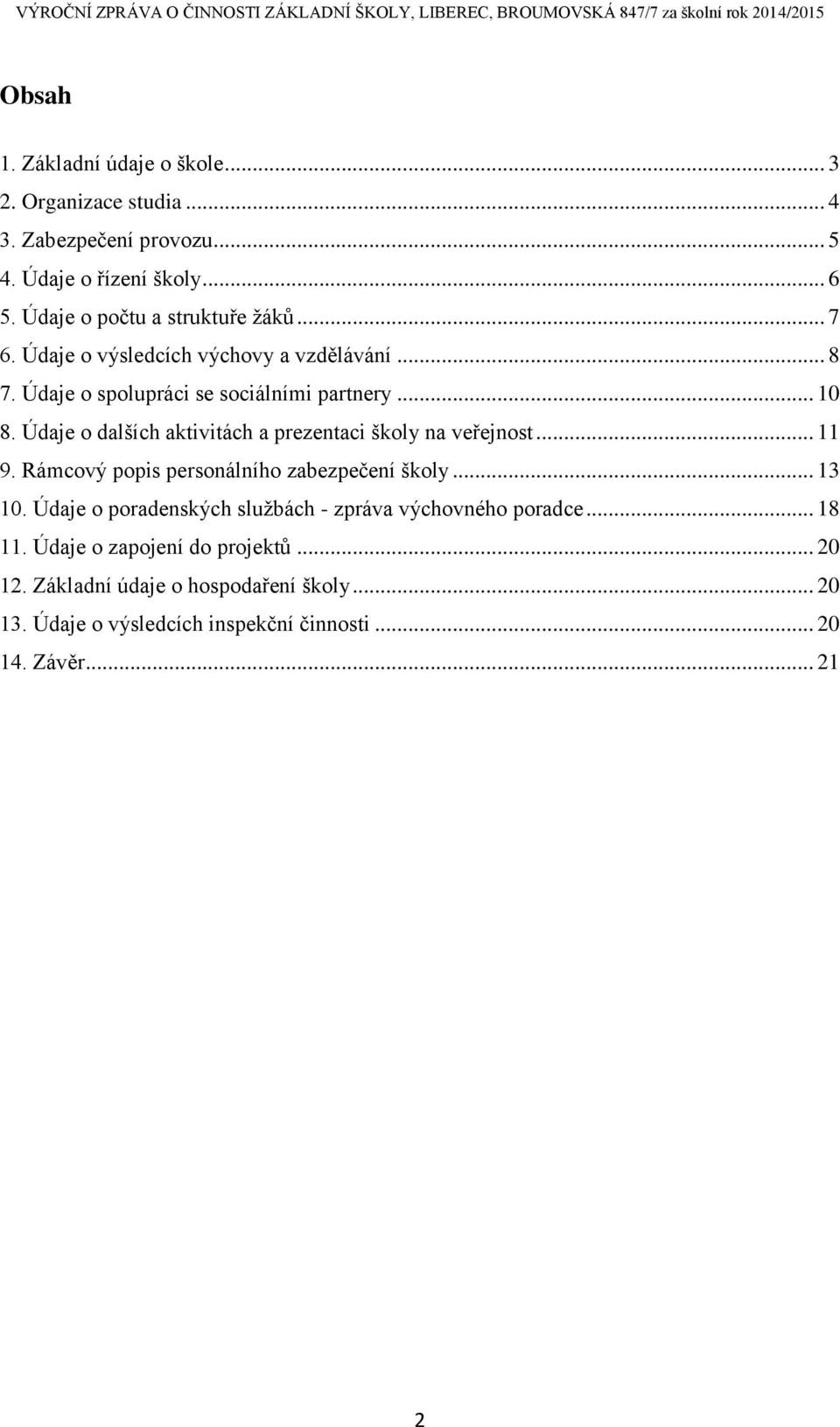 Údaje o dalších aktivitách a prezentaci školy na veřejnost... 11 9. Rámcový popis personálního zabezpečení školy... 13 10.