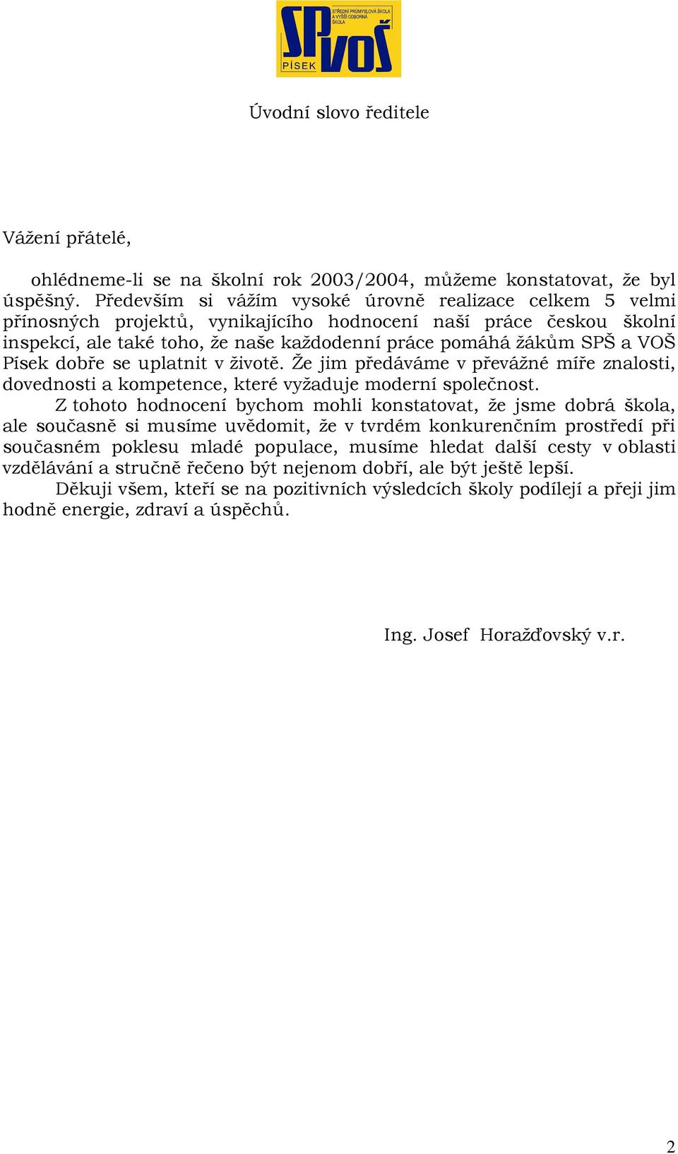 Písek dobře se uplatnit v životě. Že jim předáváme v převážné míře znalosti, dovednosti a kompetence, které vyžaduje moderní společnost.