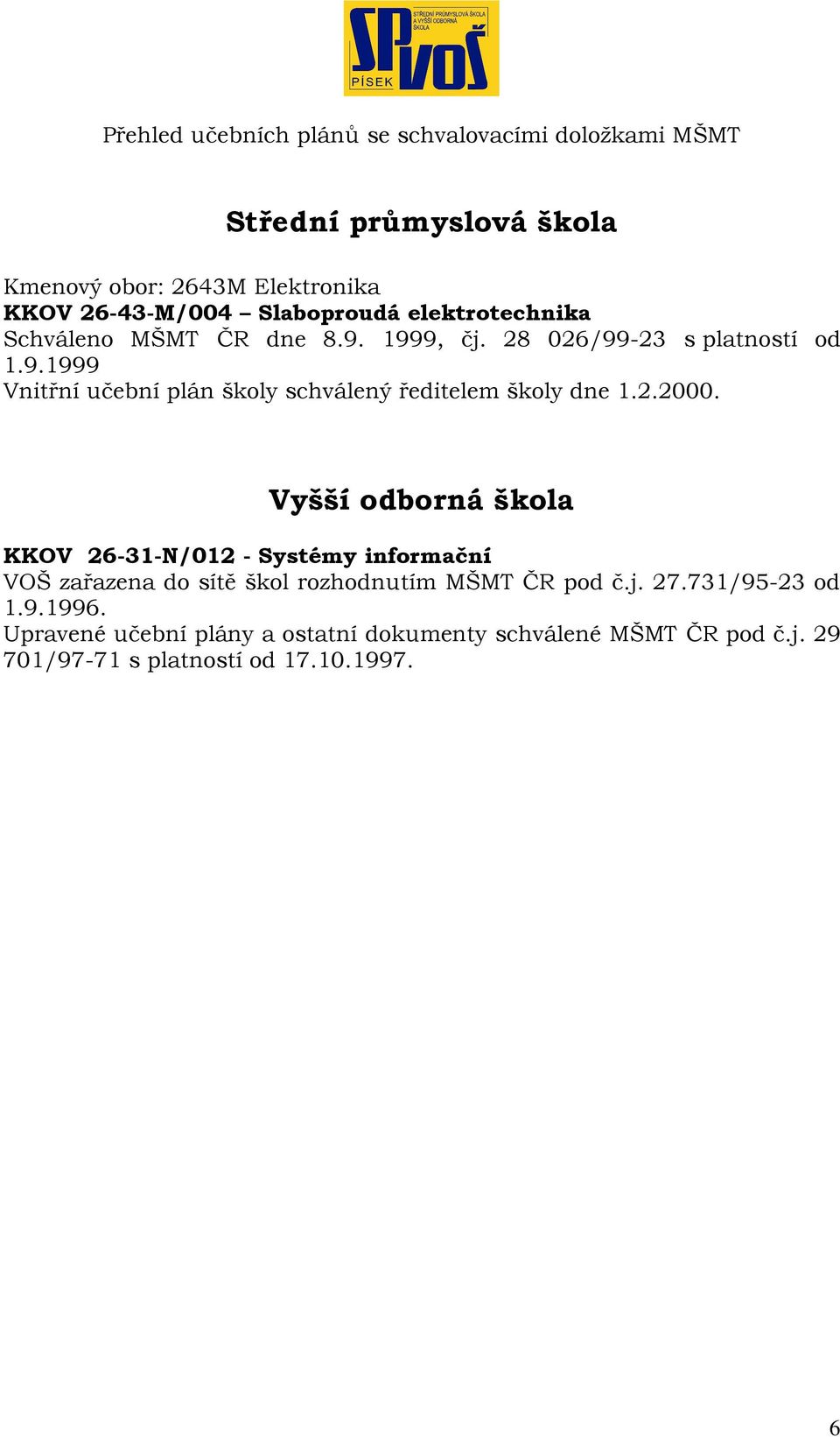 2.2. Vyšší odborná škola KKOV 26-31-N/12 - Systémy informační VOŠ zařazena do sítě škol rozhodnutím MŠMT ČR pod č.j. 27.731/95-23 od 1.