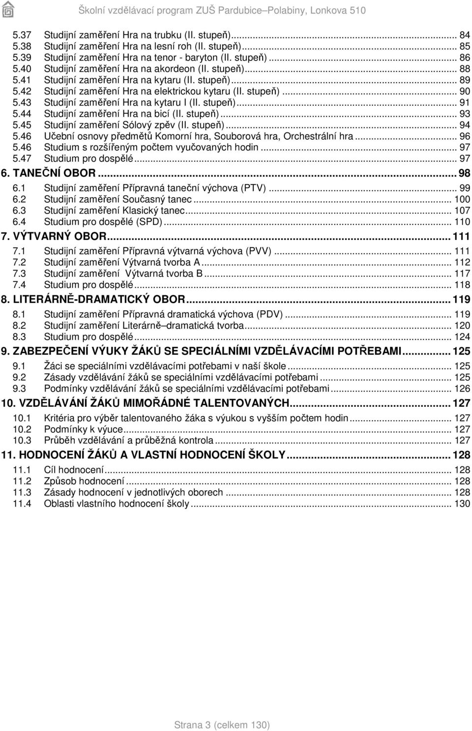 43 Studijní zaměření Hra na kytaru I (II. stupeň)... 91 5.44 Studijní zaměření Hra na bicí (II. stupeň)... 93 5.45 Studijní zaměření Sólový zpěv (II. stupeň)... 94 5.