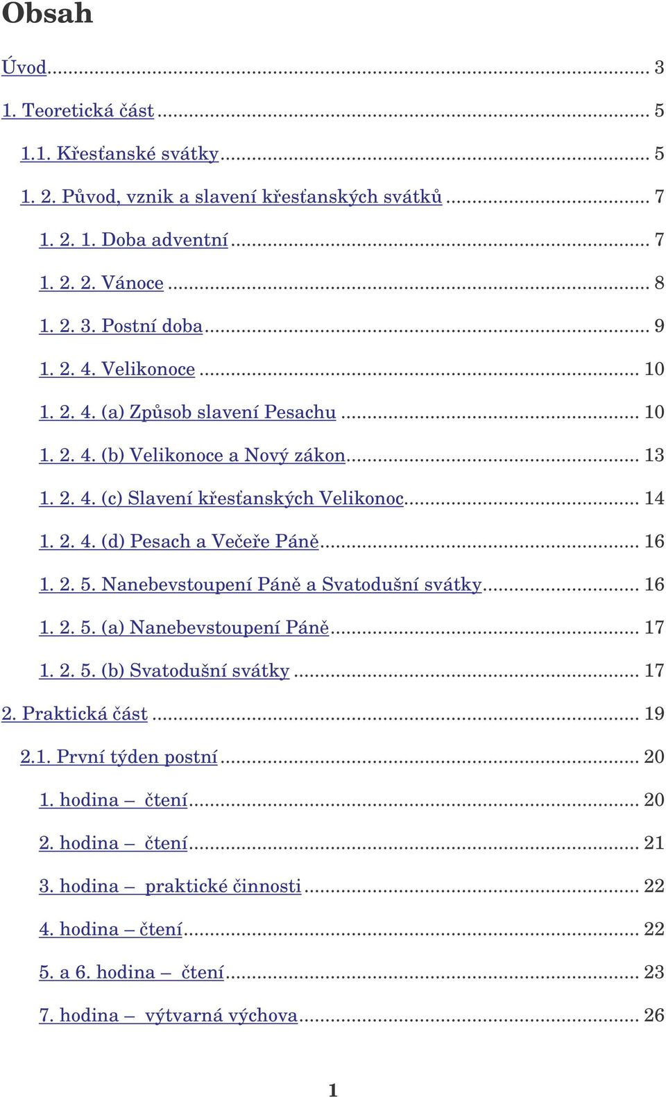 .. 16 1. 2. 5. Nanebevstoupení Pán a Svatodušní svátky... 16 1. 2. 5. (a) Nanebevstoupení Pán... 17 1. 2. 5. (b) Svatodušní svátky... 17 2. Praktická ást... 19 2.1. První týden postní.