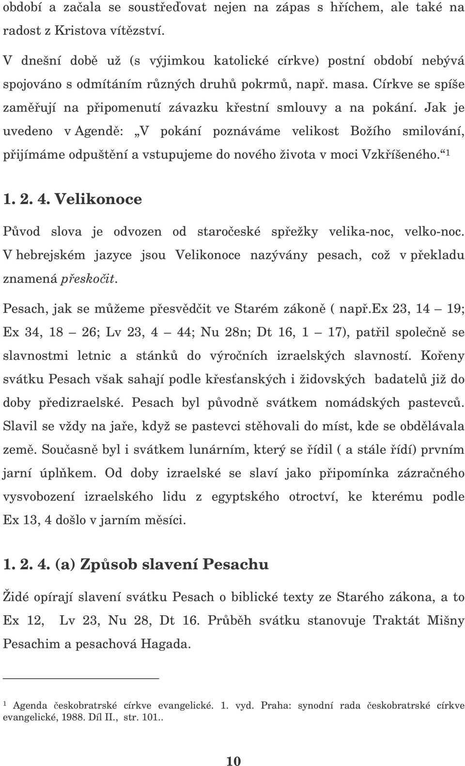 Jak je uvedeno v Agend: V pokání poznáváme velikost Božího smilování, pijímáme odpuštní a vstupujeme do nového života v moci Vzkíšeného. 1 1. 2. 4.