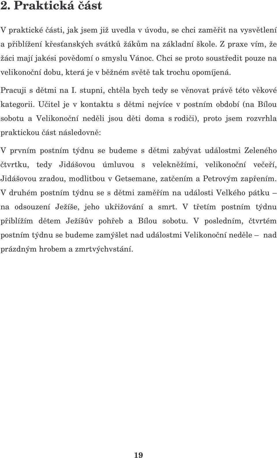 Uitel je v kontaktu s dtmi nejvíce v postním období (na Bílou sobotu a Velikononí nedli jsou dti doma s rodii), proto jsem rozvrhla praktickou ást následovn: V prvním postním týdnu se budeme s dtmi