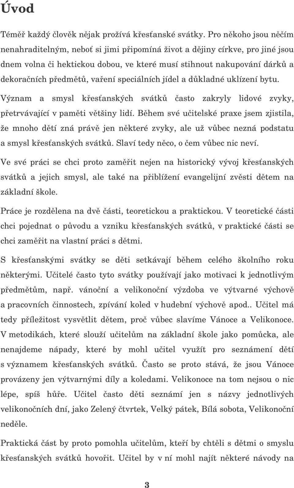 speciálních jídel a dkladné uklízení bytu. Význam a smysl kesanských svátk asto zakryly lidové zvyky, petrvávající v pamti vtšiny lidí.