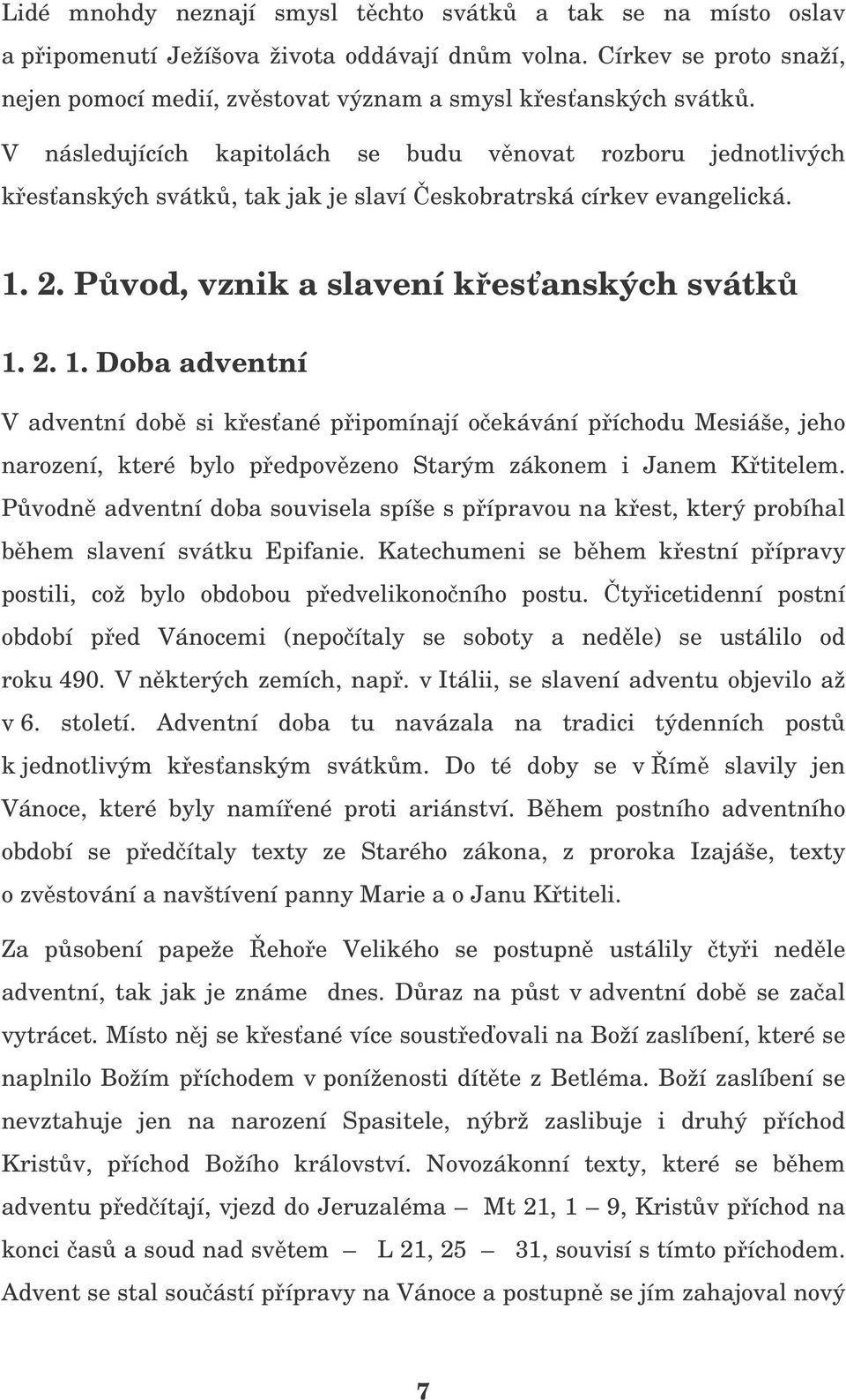 2. Pvod, vznik a slavení kesanských svátk 1. 2. 1. Doba adventní V adventní dob si kesané pipomínají oekávání píchodu Mesiáše, jeho narození, které bylo pedpovzeno Starým zákonem i Janem Ktitelem.