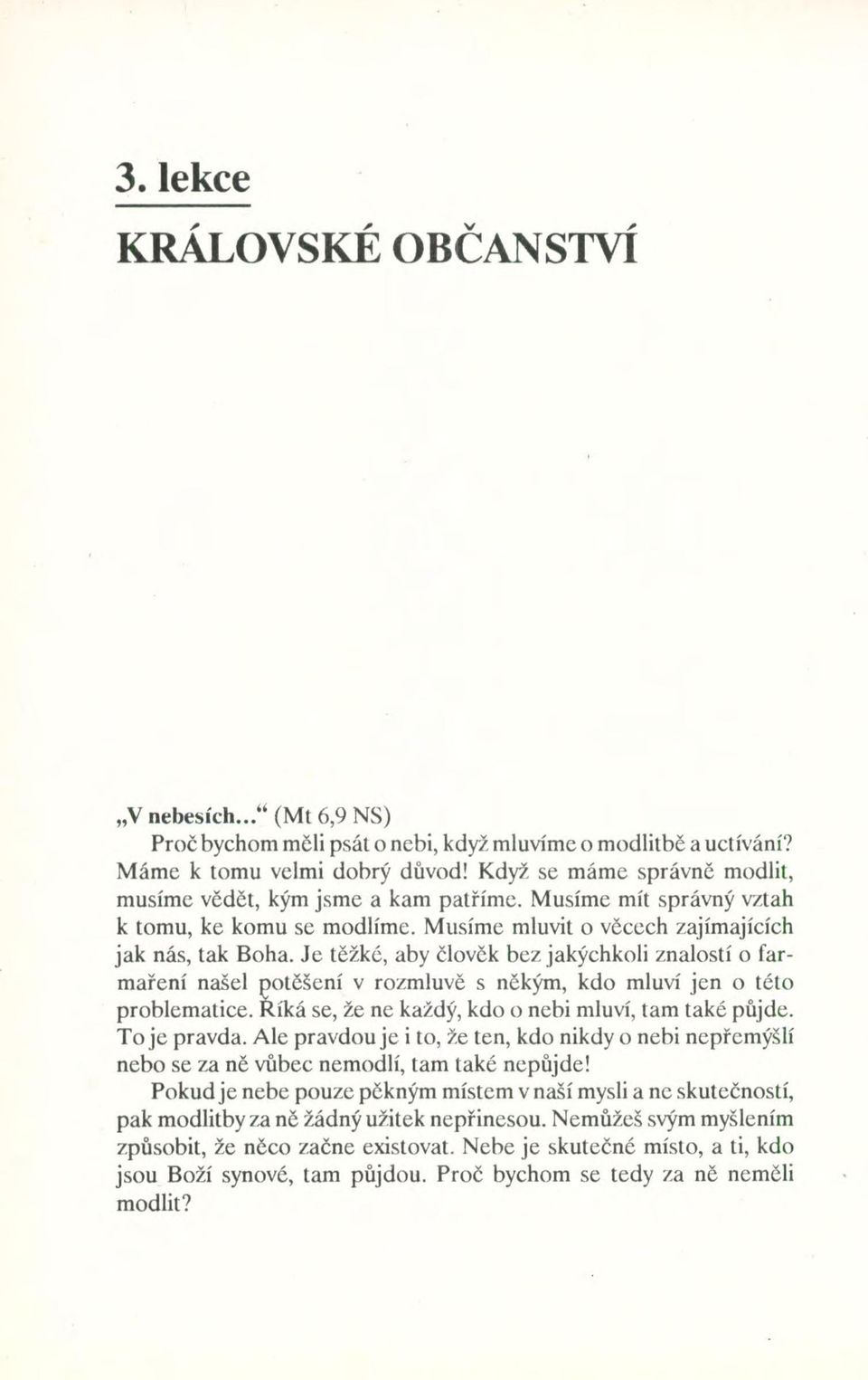 Je těžké, aby člověk bez jakýchkoli znalostí o farmaření našel potěšení v rozmluvě s někým, kdo mluví jen o této problematice. Říká se, že ne každý, kdo o nebi mluví, tam také půjde. To je pravda.