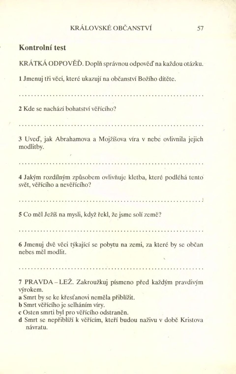 1 5 Co měl Ježíš na mysli, když řekl, že jsme solí země? 6 Jmenuj dvě věci týkající se pobytu na zemi, za které by se občan nebes měl modlit. 7 PRAVDA - LEŽ.