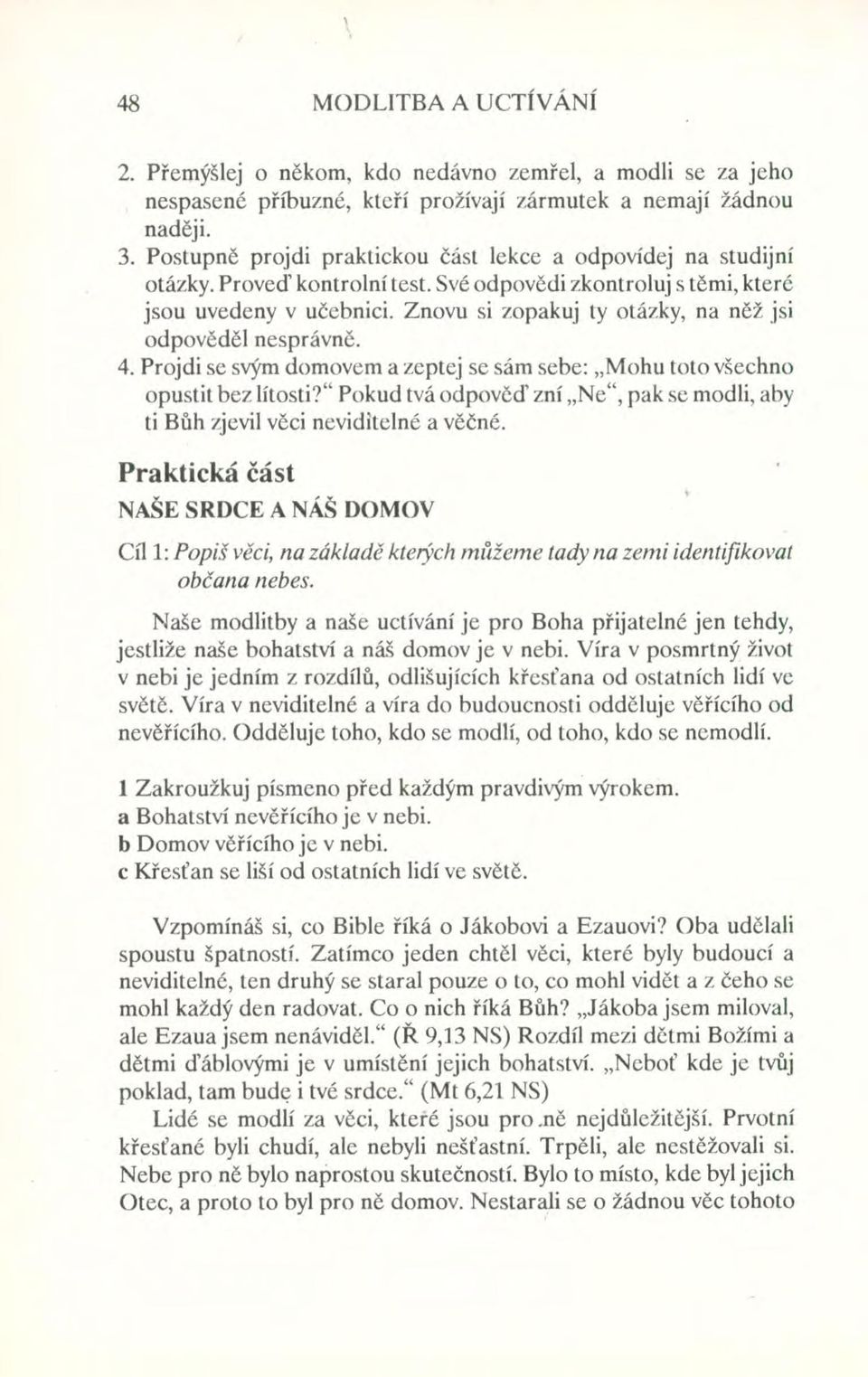 Znovu si zopakuj ty otázky, na něž jsi odpověděl nesprávně. 4. Projdi se svým domovem a zeptej se sám sebe: "Mohu toto všechno opustit bez lítosti?