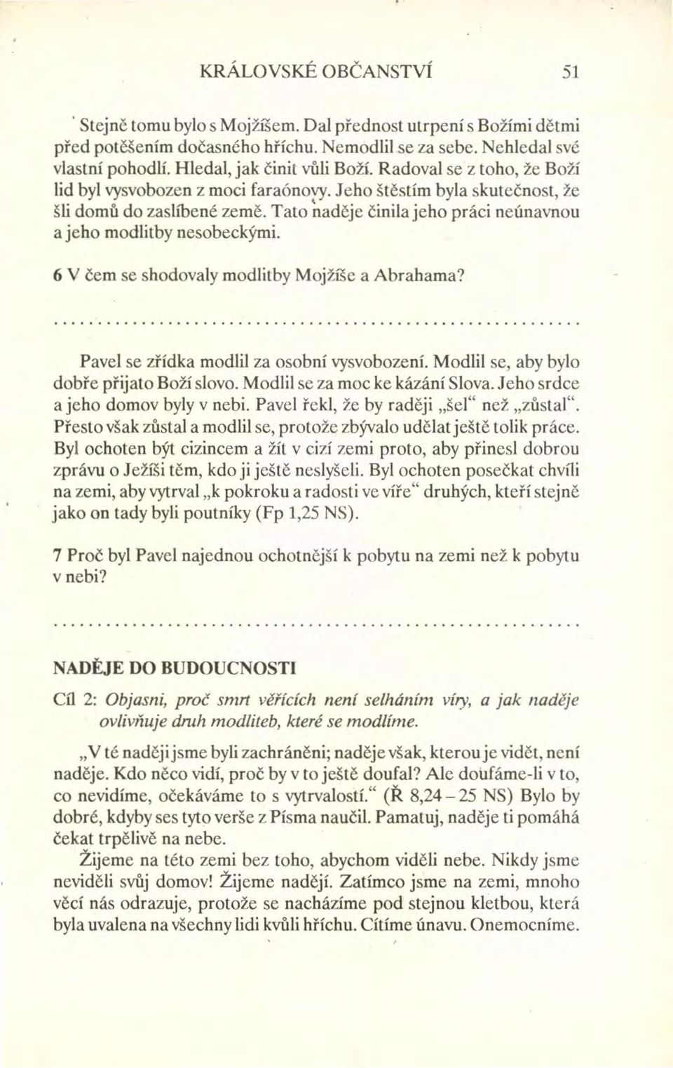 Tato naděje činila jeho práci neúnavnou a jeho modlitby nesobeckými. 6 V čem se shodovaly modlitby Mojžíše a Abrahama? Pavel se zřídka modlil za osobní vysvobození.