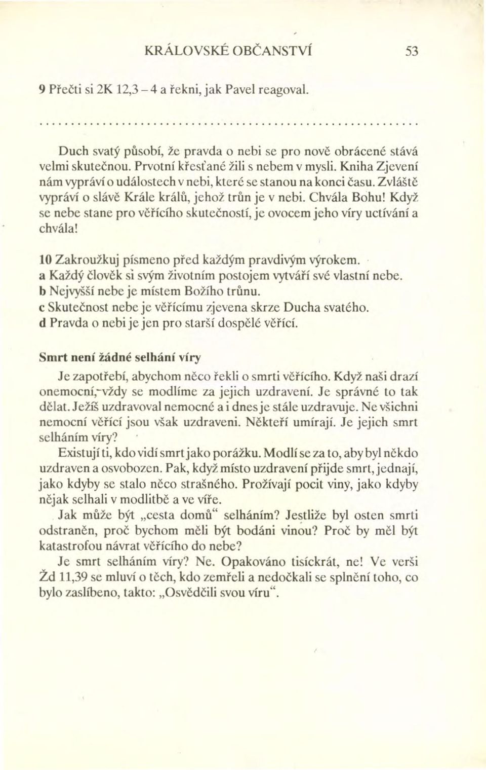 Když se nebe stane pro věřícího skutečností, je ovocem jeho víry uctívání a chvála! 10 Zakroužkuj písmeno před každým pravdivým výrokem.