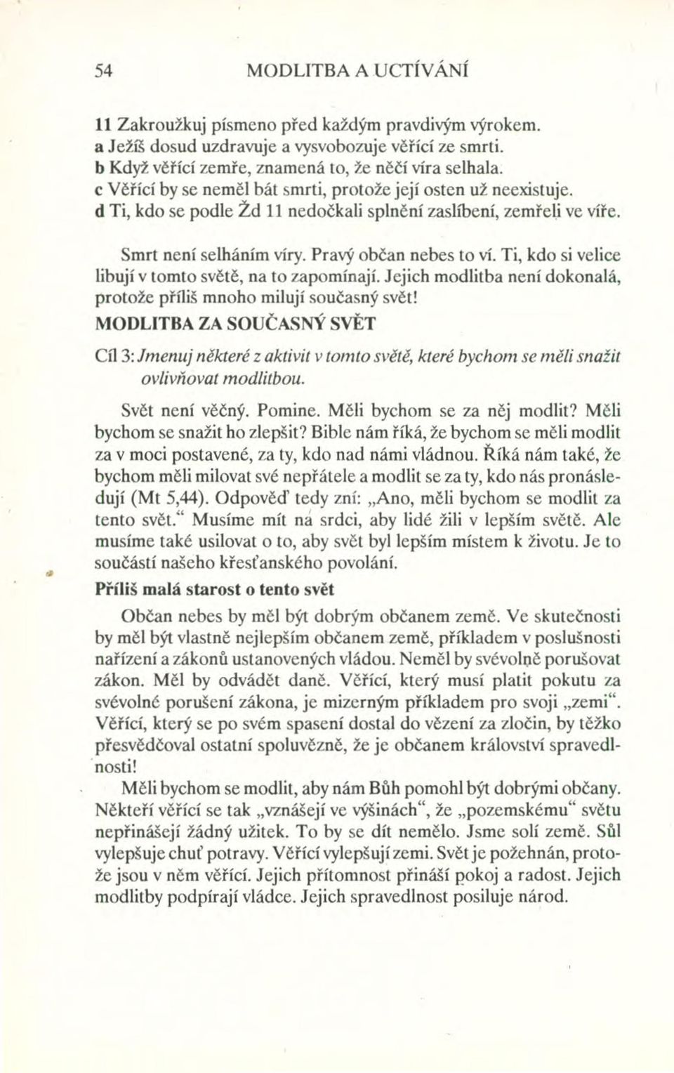 Ti, kdo si velice libují v tomto světě, na to zapomínají. Jejich modlitba není dokonalá, protože příliš mnoho milují současný svět!