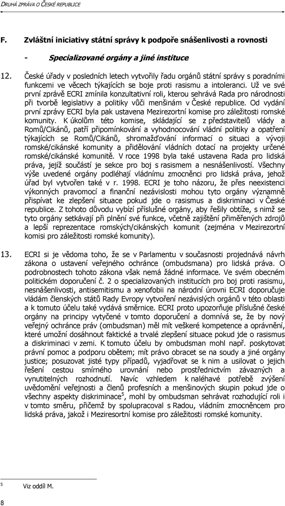 Už ve své první zprávě ECRI zmínila konzultativní roli, kterou sehrává Rada pro národnosti při tvorbě legislativy a politiky vůči menšinám v České republice.