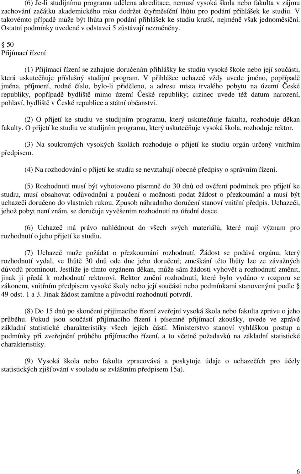 50 Přijímací řízení (1) Přijímací řízení se zahajuje doručením přihlášky ke studiu vysoké škole nebo její součásti, která uskutečňuje příslušný studijní program.