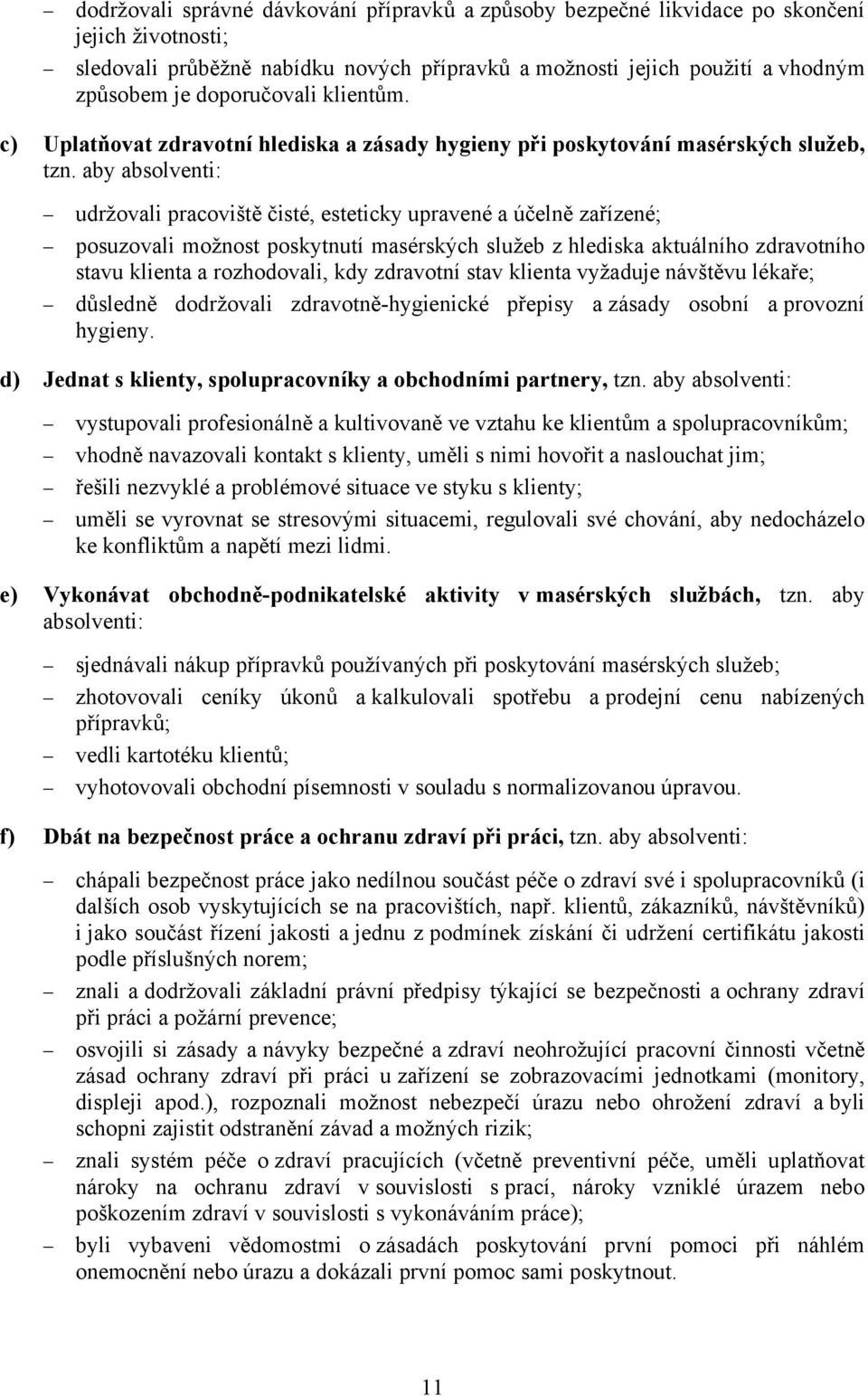 aby absolventi: udržovali pracoviště čisté, esteticky upravené a účelně zařízené; posuzovali možnost poskytnutí masérských služeb z hlediska aktuálního zdravotního stavu klienta a rozhodovali, kdy