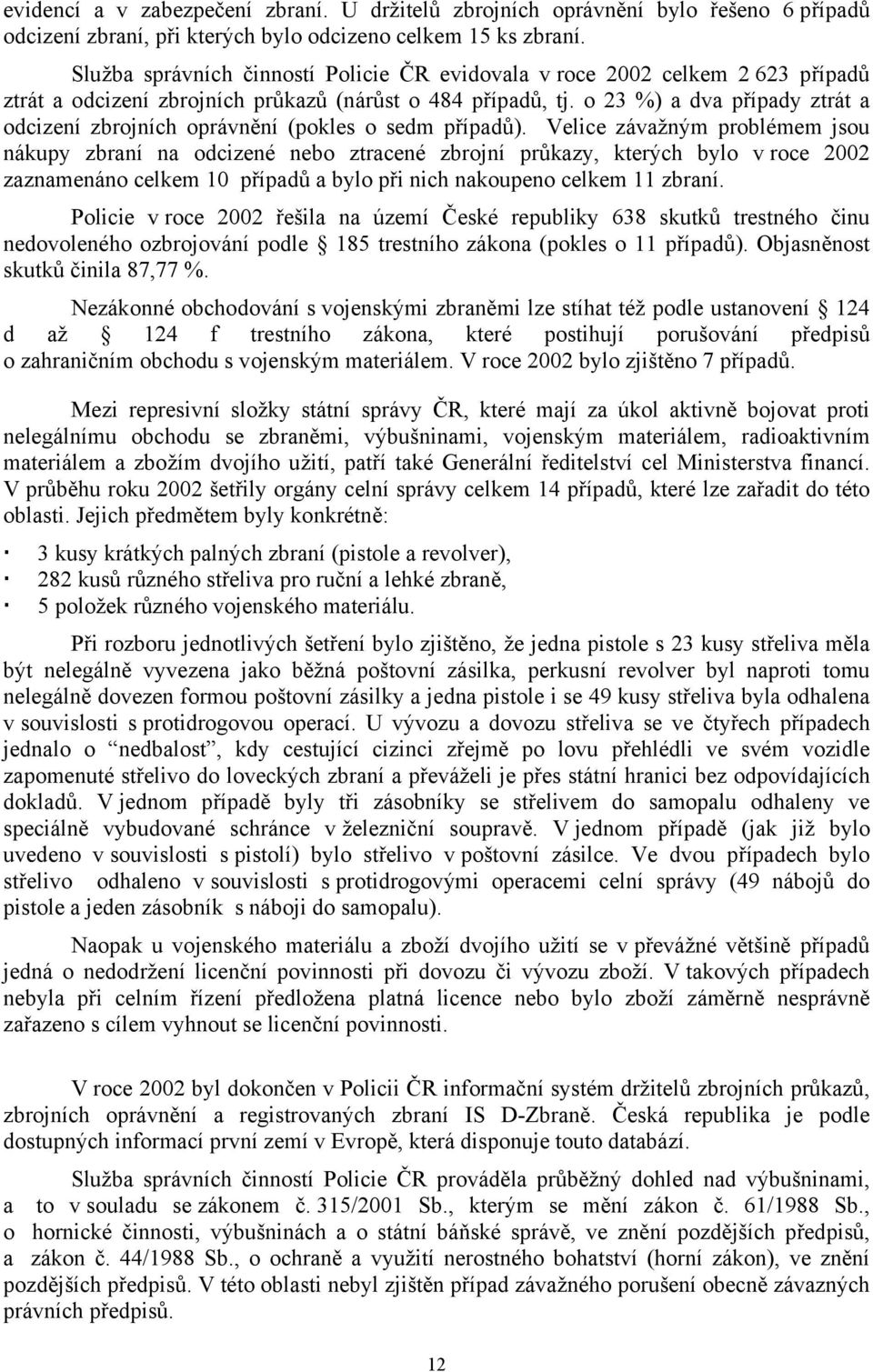 o 23 %) a dva případy ztrát a odcizení zbrojních oprávnění (pokles o sedm případů).