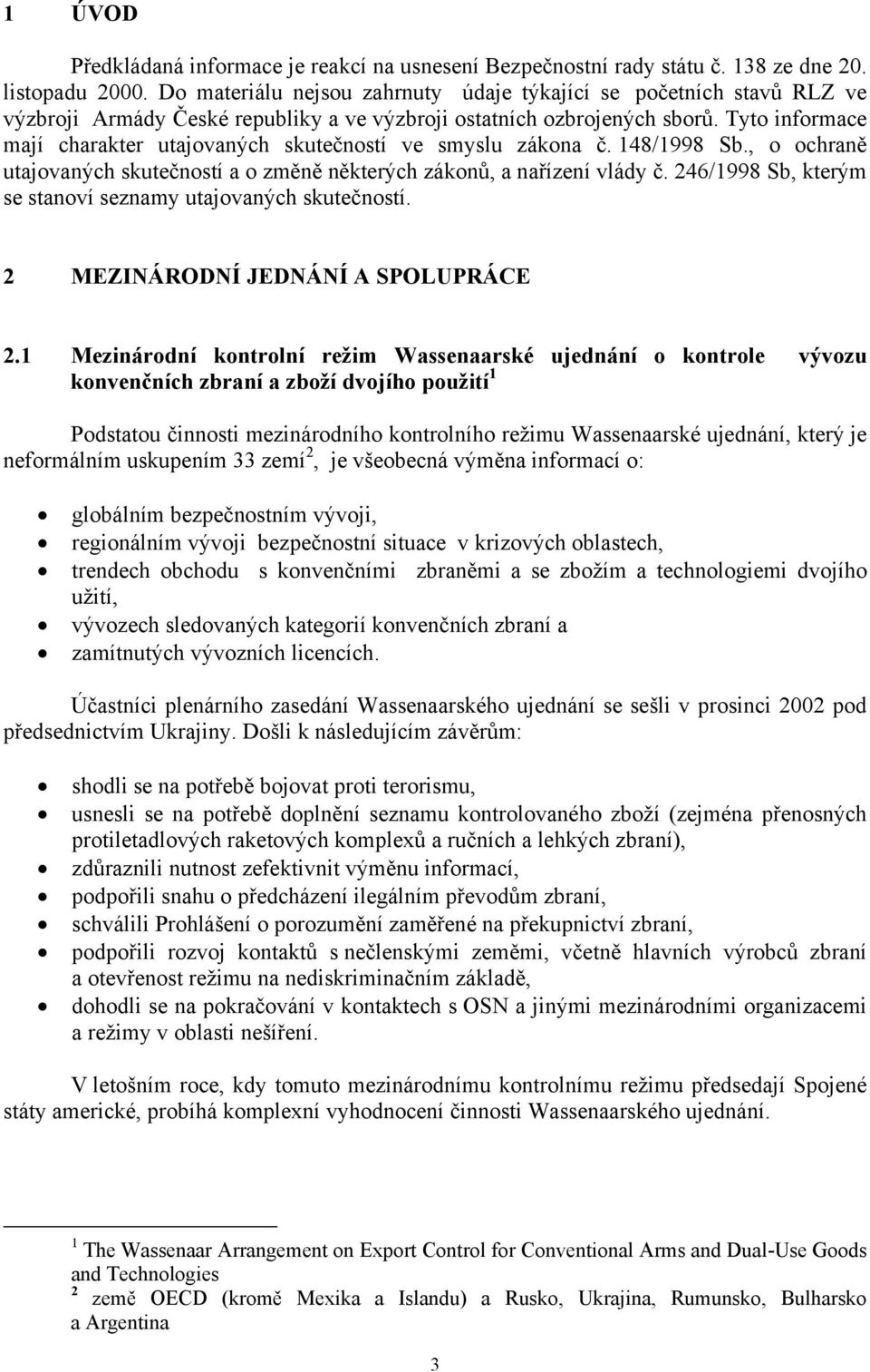 Tyto informace mají charakter utajovaných skutečností ve smyslu zákona č. 148/1998 Sb., o ochraně utajovaných skutečností a o změně některých zákonů, a nařízení vlády č.