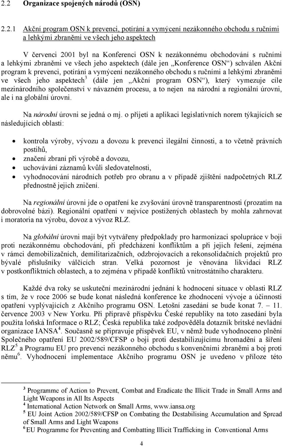 ručními a lehkými zbraněmi ve všech jeho aspektech 3 (dále jen Akční program OSN ), který vymezuje cíle mezinárodního společenství v návazném procesu, a to nejen na národní a regionální úrovni, ale i