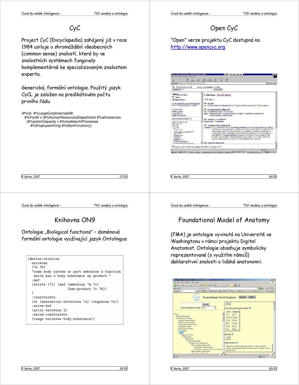 Použitý jazyk CyCL je založen na predikátovém počtu prvního řádu (#%ist #%LargeCorpInternalsMt #%ForAll x (#%HumanResourcesDepartment #%allinstances (#%actsincapacity x #%mediatorinprocesses