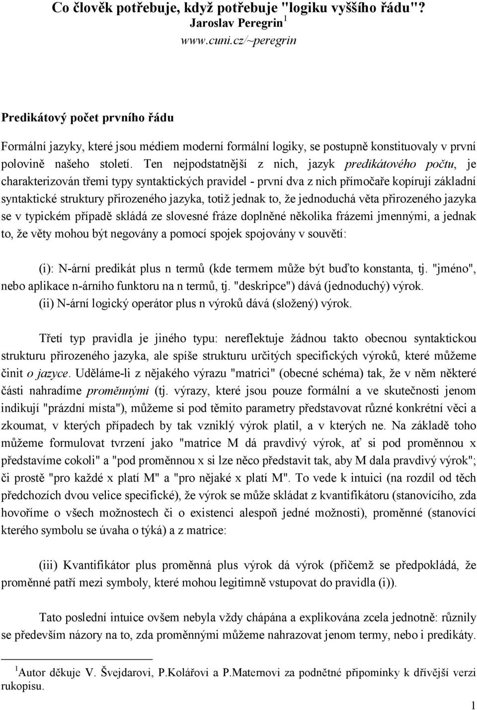 Ten nejpodstatnější z nich, jazyk predikátového počtu, je charakterizován třemi typy syntaktických pravidel - první dva z nich přímočaře kopírují základní syntaktické struktury přirozeného jazyka,