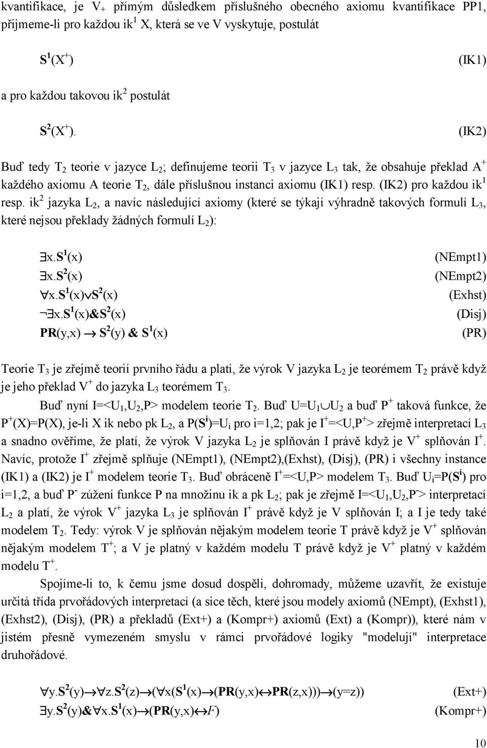 (IK2) pro každou ik 1 resp. ik 2 jazyka L 2, a navíc následující axiomy (které se týkají výhradně takových formulí L 3, které nejsou překlady žádných formulí L 2 ): x.s 1 (x) x.s 2 (x) x.