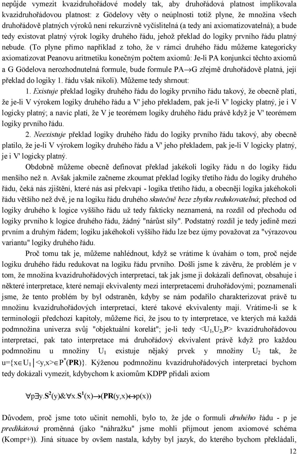 (To plyne přímo například z toho, že v rámci druhého řádu můžeme kategoricky axiomatizovat Peanovu aritmetiku konečným počtem axiomů: Je-li PA konjunkcí těchto axiomů a G Gödelova nerozhodnutelná