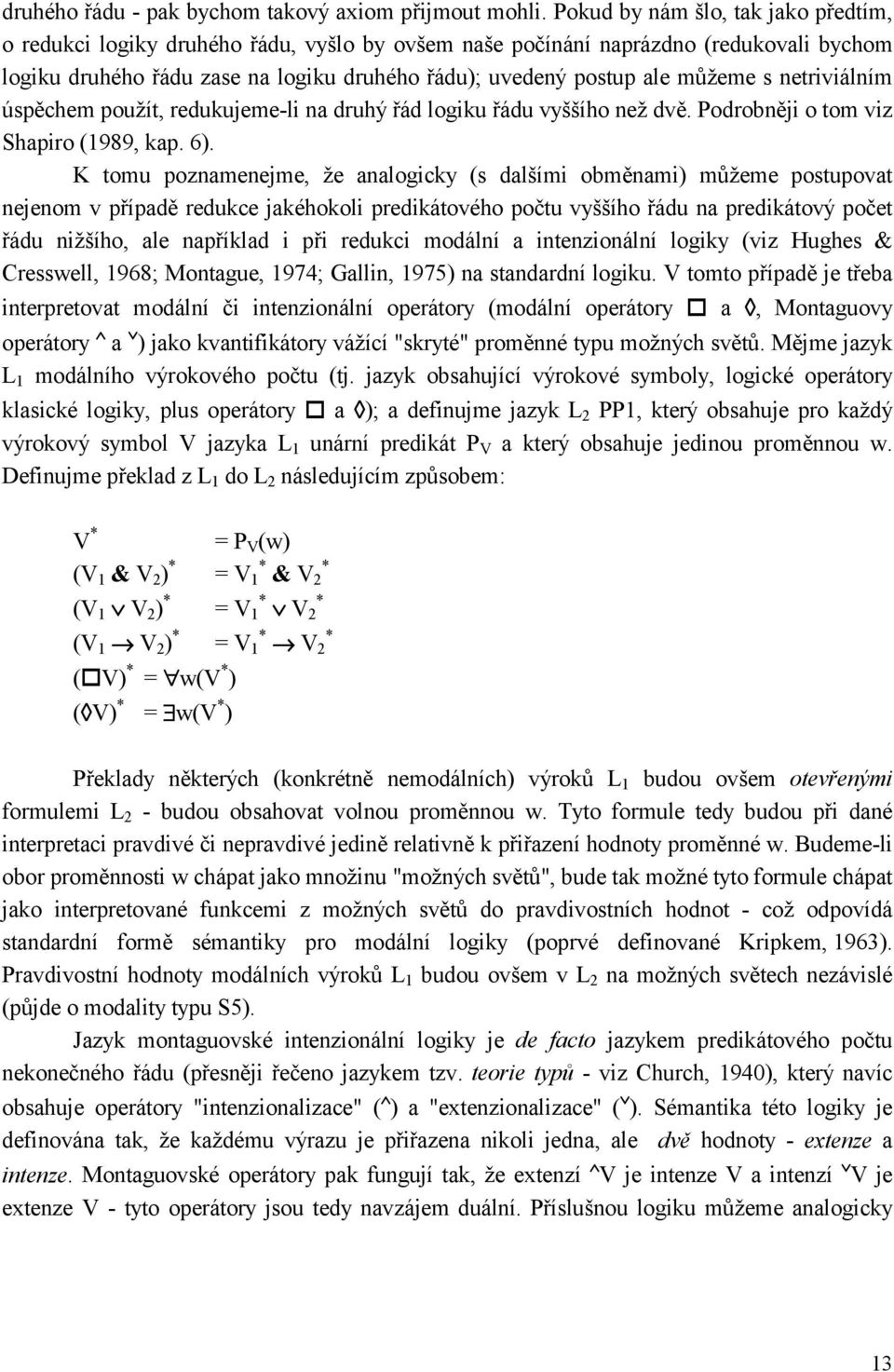 můžeme s netriviálním úspěchem použít, redukujeme-li na druhý řád logiku řádu vyššího než dvě. Podrobněji o tom viz Shapiro (1989, kap. 6).