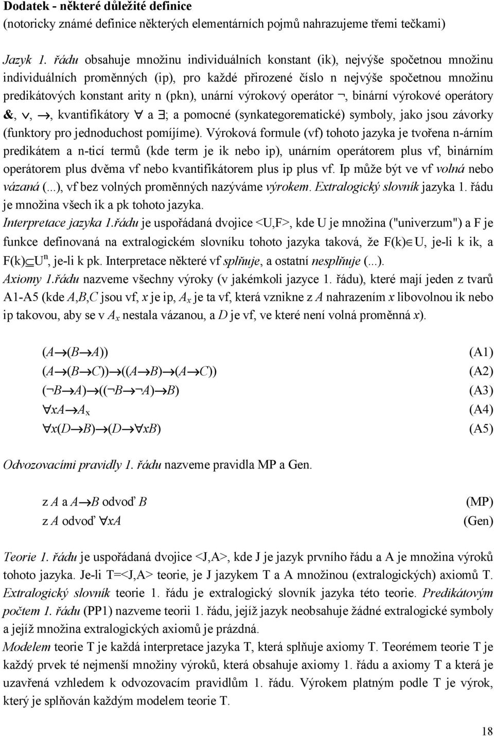 (pkn), unární výrokový operátor, binární výrokové operátory &,,, kvantifikátory a ; a pomocné (synkategorematické) symboly, jako jsou závorky (funktory pro jednoduchost pomíjíme).