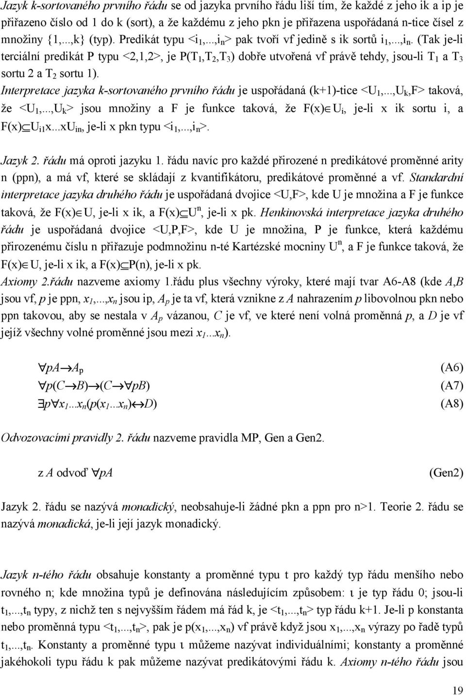 Interpretace jazyka k-sortovaného prvního řádu je uspořádaná (k+1)-tice <U 1,...,U k,f> taková, že <U 1,...,U k > jsou množiny a F je funkce taková, že F(x) U i, je-li x ik sortu i, a F(x) U i1 x.