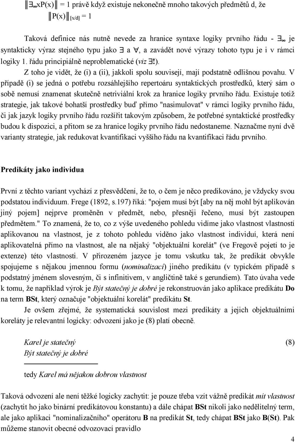 V případě (i) se jedná o potřebu rozsáhlejšího repertoáru syntaktických prostředků, který sám o sobě nemusí znamenat skutečně netriviální krok za hranice logiky prvního řádu.