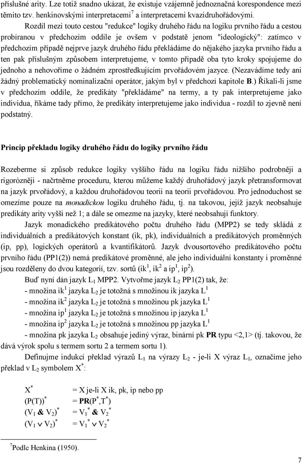 jazyk druhého řádu překládáme do nějakého jazyka prvního řádu a ten pak příslušným způsobem interpretujeme, v tomto případě oba tyto kroky spojujeme do jednoho a nehovoříme o žádném zprostředkujícím