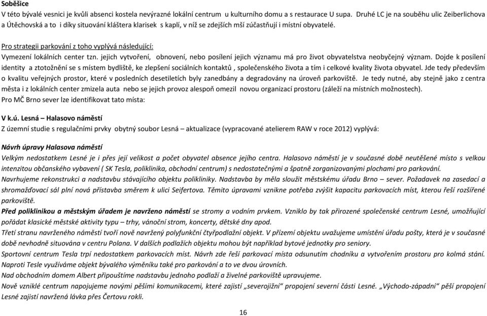 Pro strategii parkování z toho vyplývá následující: Vymezení lokálních center tzn. jejich vytvoření, obnovení, nebo posílení jejich významu má pro život obyvatelstva neobyčejný význam.