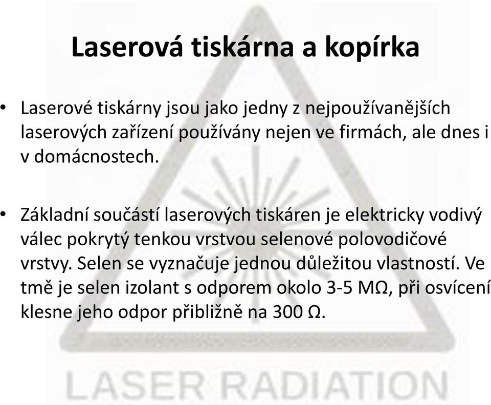 Základní součástí laserových tiskáren je elektricky vodivý válec pokrytý tenkou vrstvou selenové