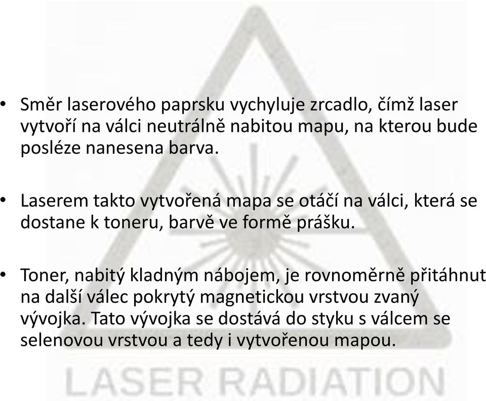 Laserem takto vytvořená mapa se otáčí na válci, která se dostane k toneru, barvě ve formě prášku.