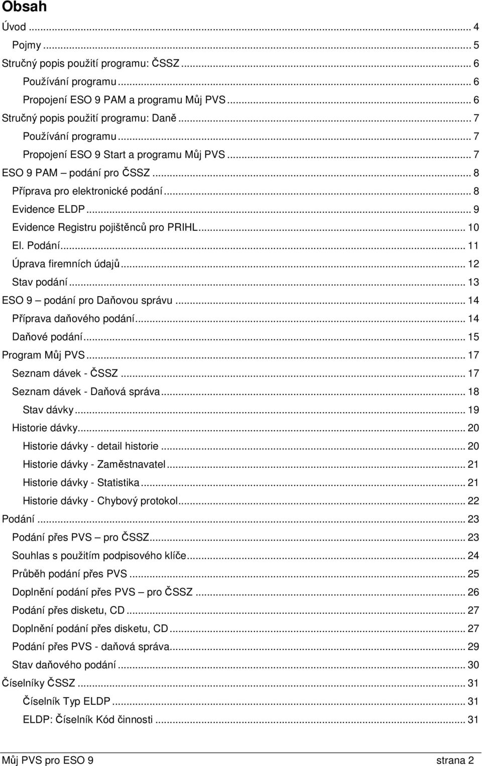 .. 11 Úprava firemních údajů... 12 Stav podání... 13 ESO 9 podání pro Daňovou správu... 14 Příprava daňového podání... 14 Daňové podání... 15 Program Můj PVS... 17 Seznam dávek - ČSSZ.