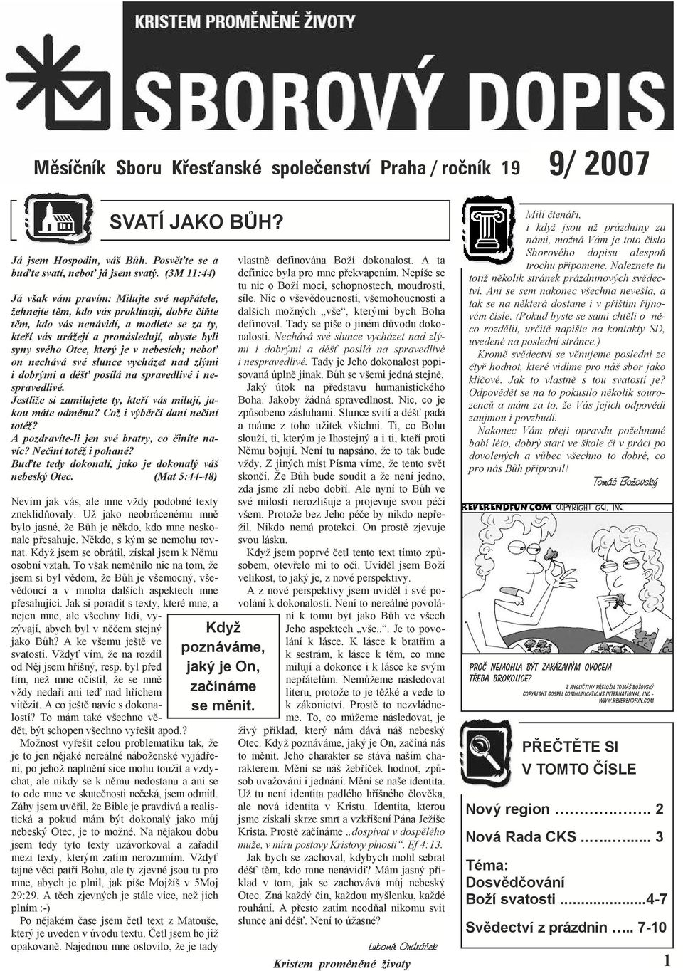 Otce, který je v nebesích; neboť on nechává své slunce vycházet nad zlými i dobrými a déšť posílá na spravedlivé i nespravedlivé. Jestliže si zamilujete ty, kteří vás milují, jakou máte odměnu?